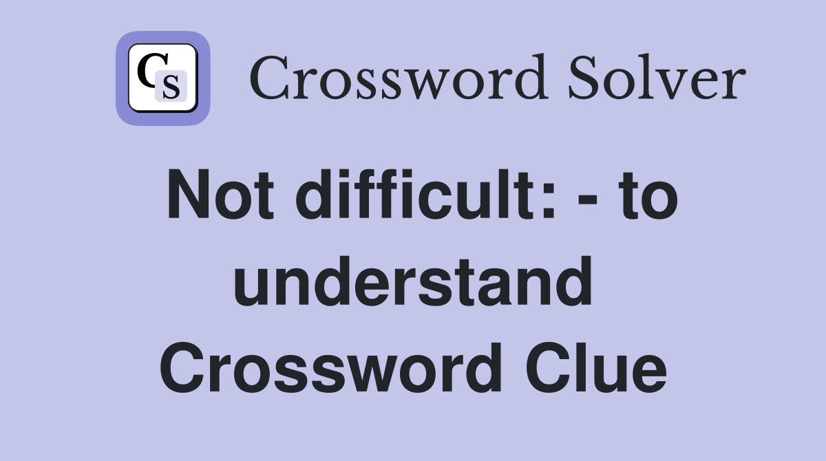Not difficult: - to understand Crossword Clue