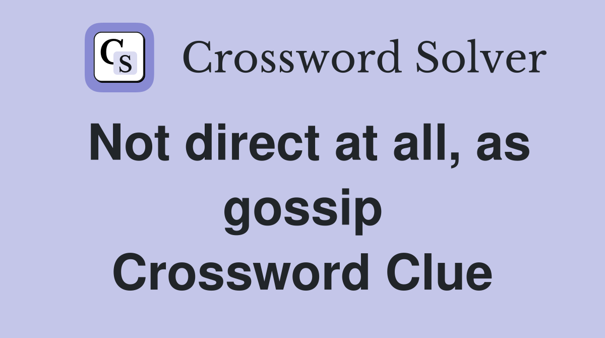Not direct at all, as gossip Crossword Clue