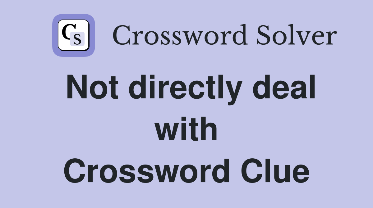 Not directly deal with Crossword Clue