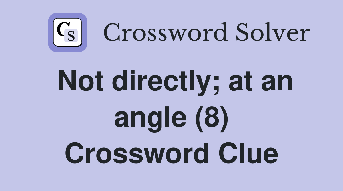 Not directly; at an angle (8) Crossword Clue