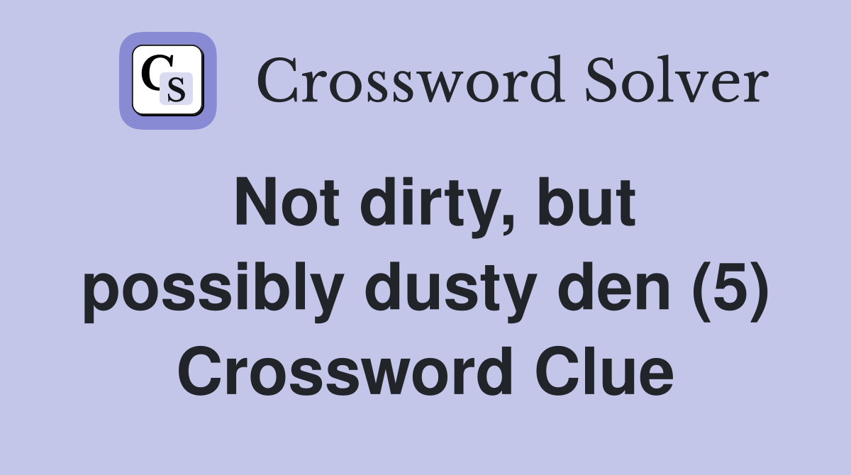 Not dirty, but possibly dusty den (5) Crossword Clue