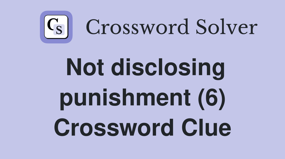 Not disclosing punishment (6) Crossword Clue