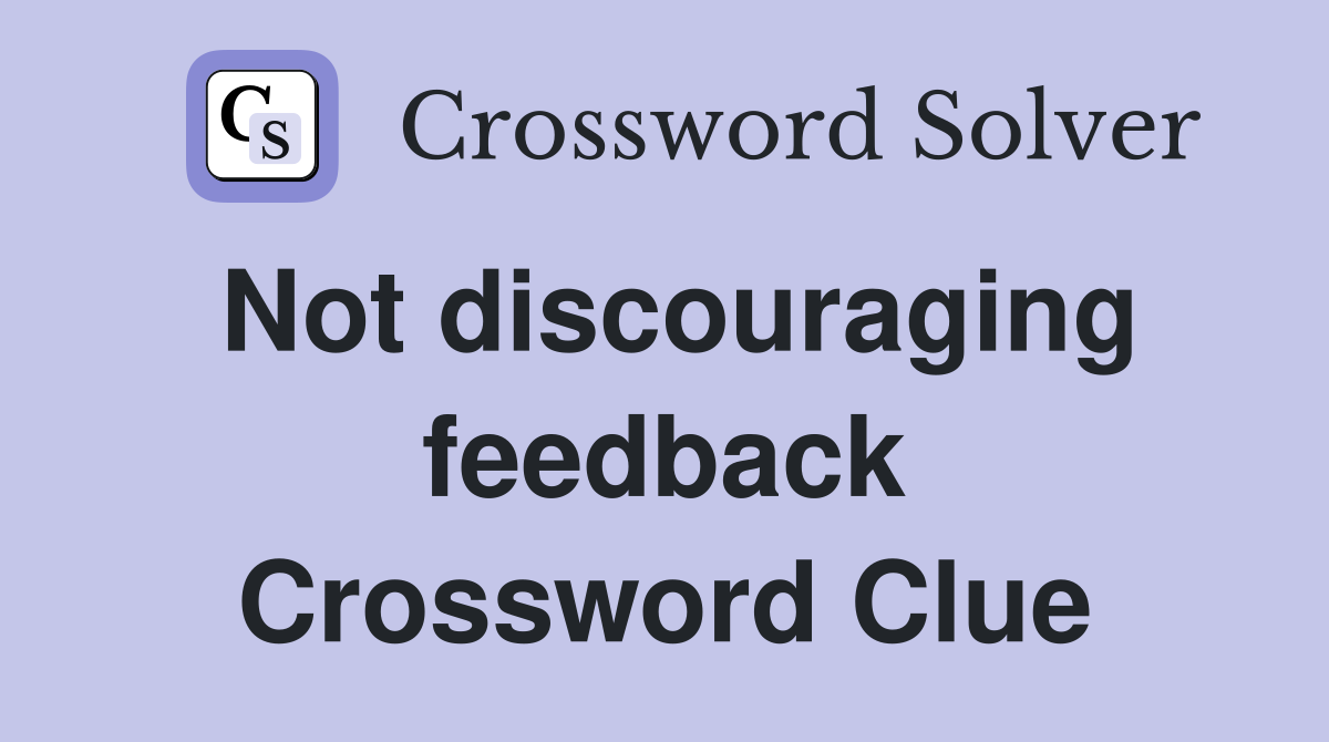 Not discouraging feedback Crossword Clue