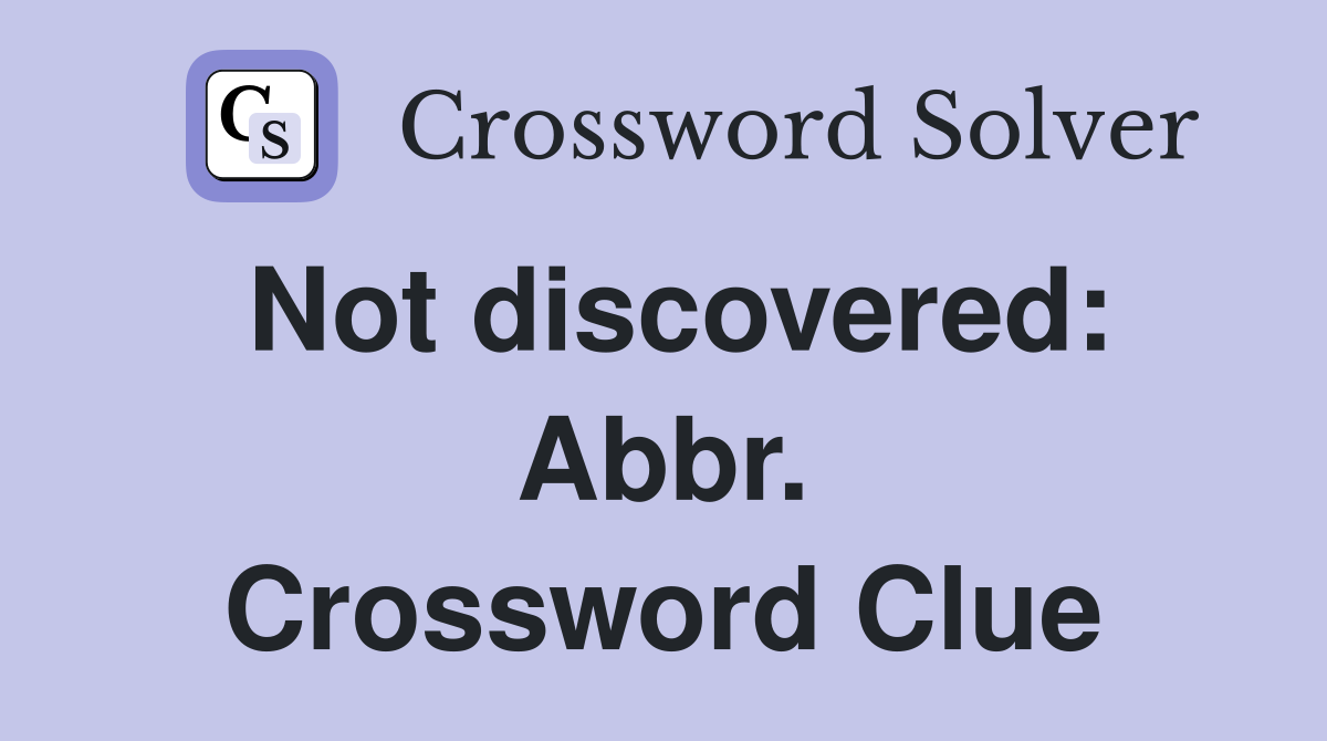 Not discovered: Abbr. Crossword Clue