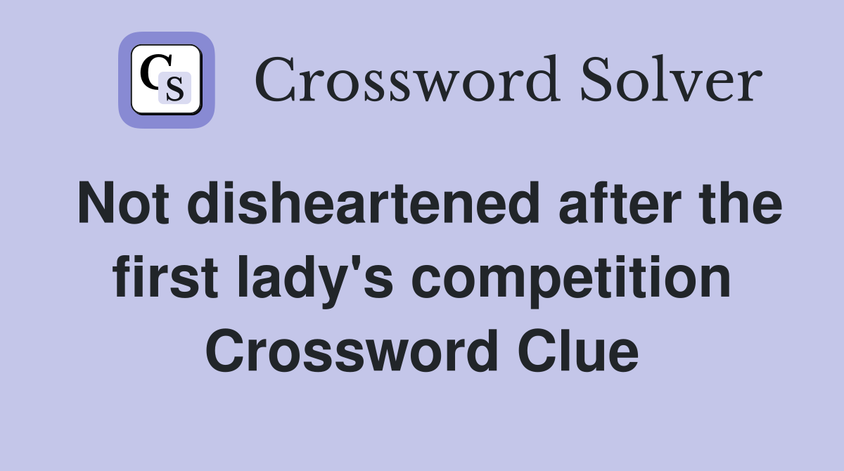 Not disheartened after the first lady's competition Crossword Clue
