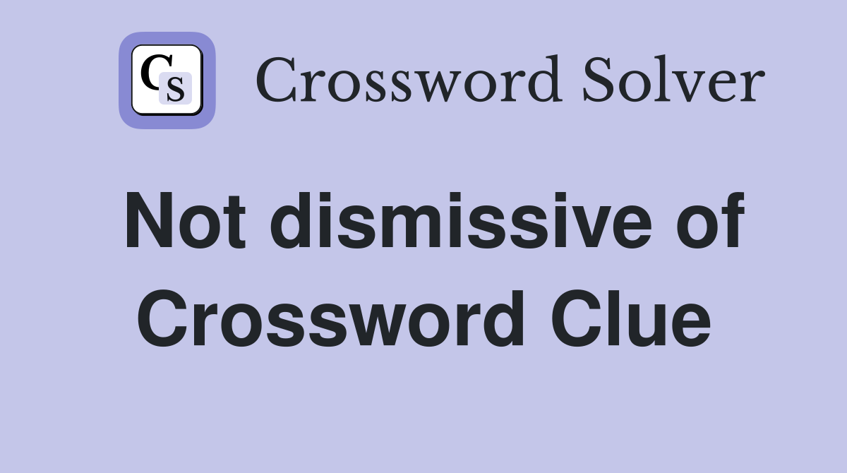 Not dismissive of Crossword Clue