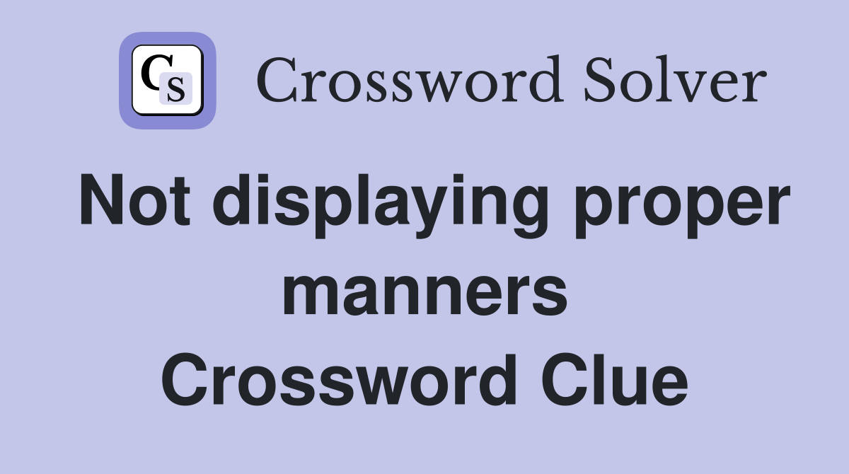 Not displaying proper manners Crossword Clue