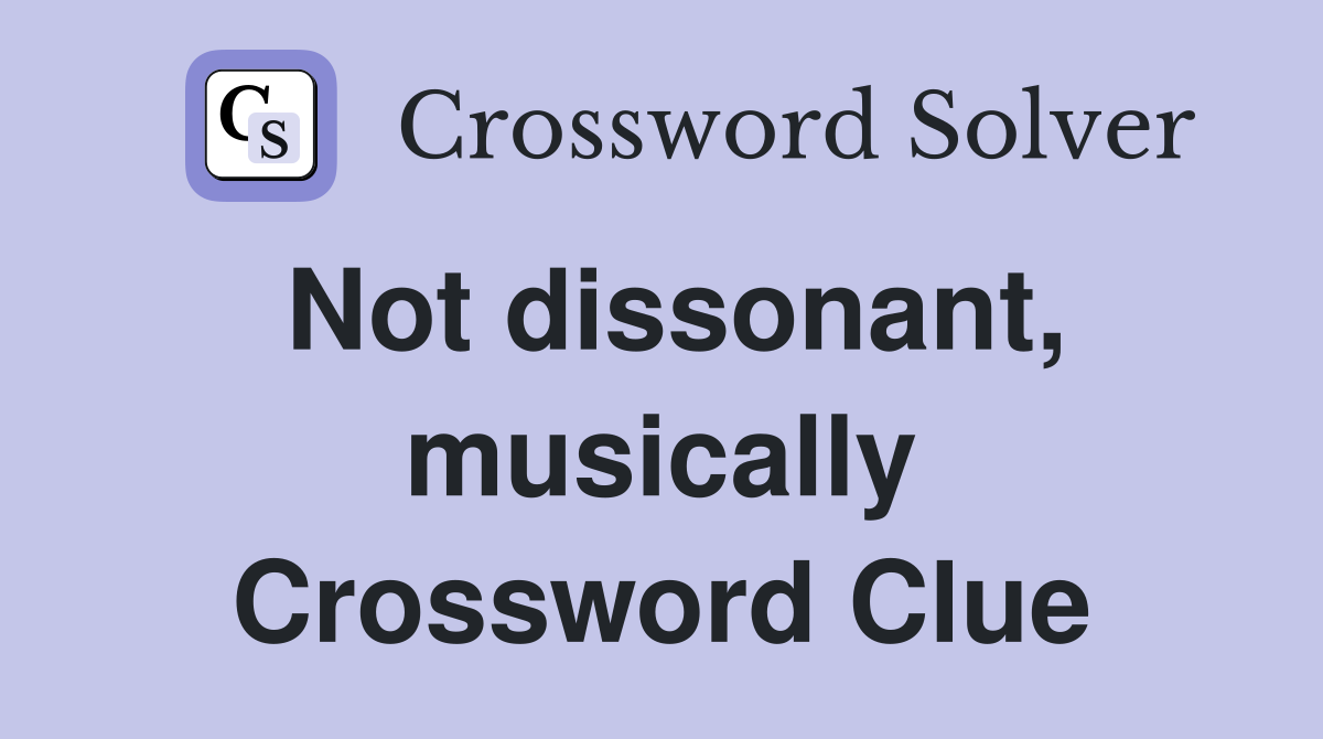 Not dissonant, musically Crossword Clue