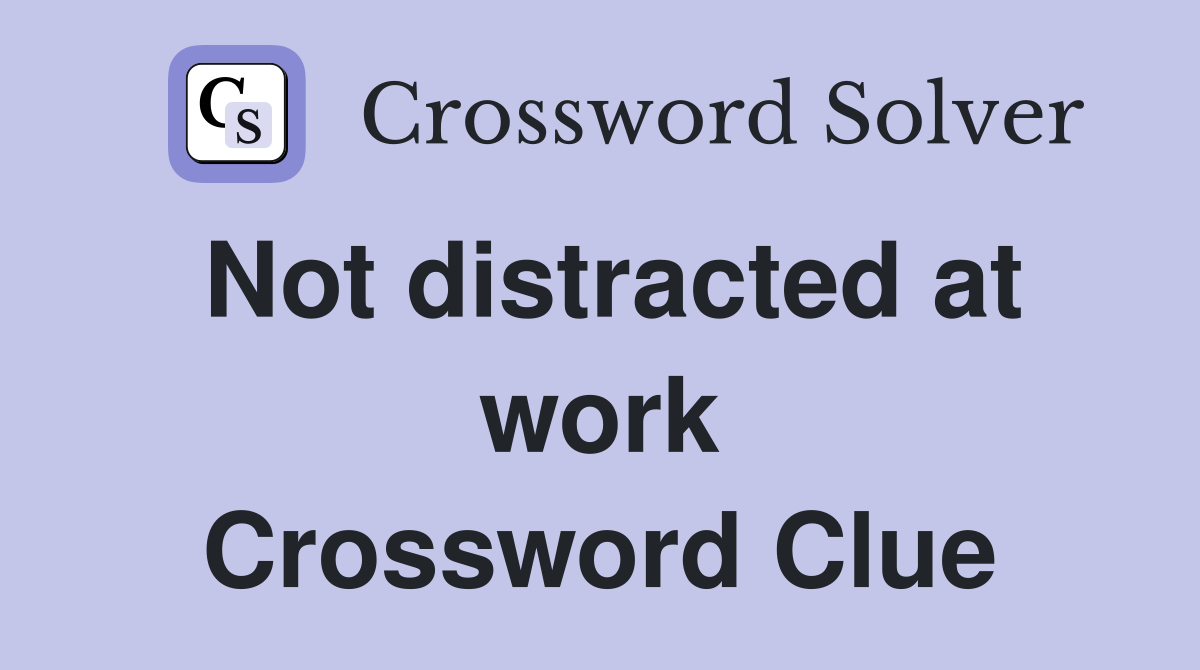 Not distracted at work Crossword Clue