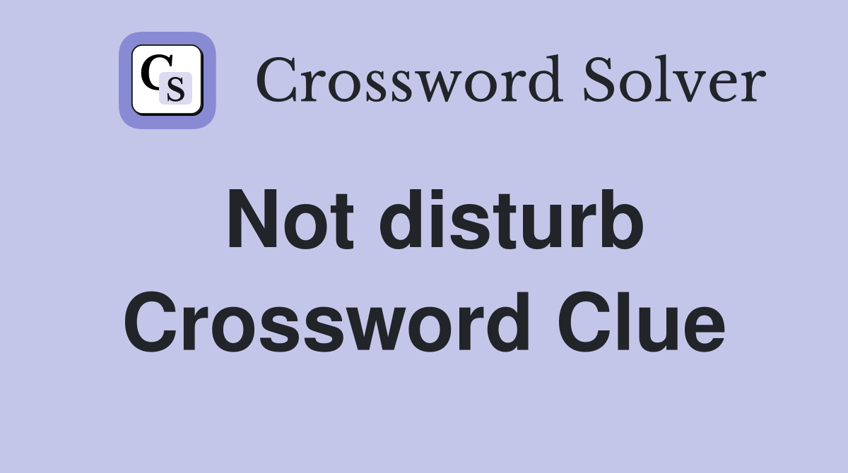 Not disturb Crossword Clue