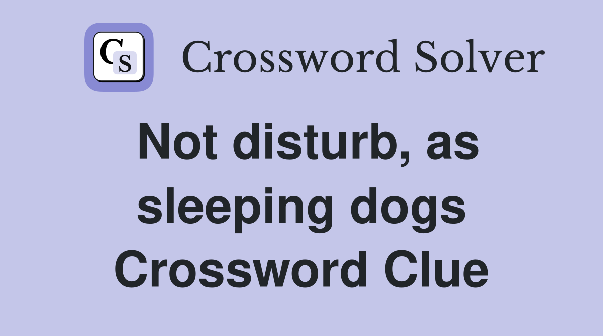 Not disturb, as sleeping dogs Crossword Clue