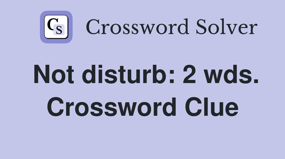 Not disturb: 2 wds. Crossword Clue