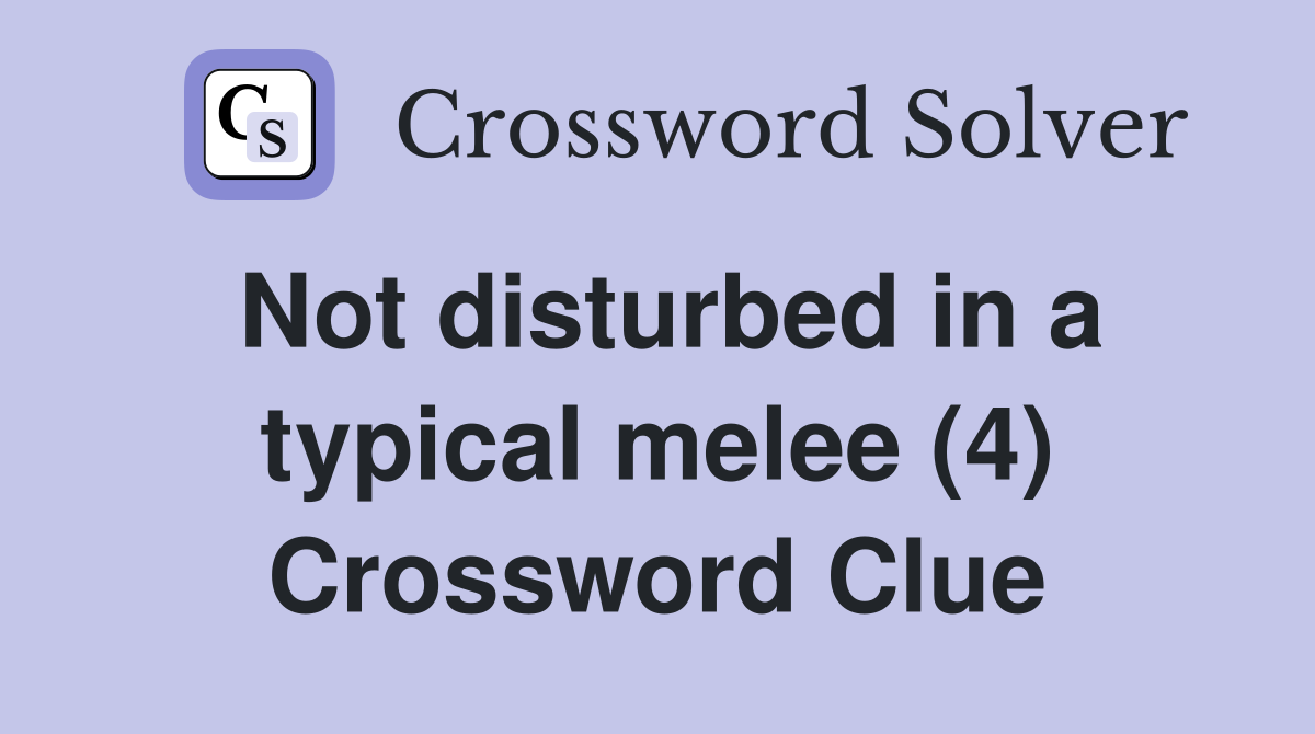 Not disturbed in a typical melee (4) Crossword Clue