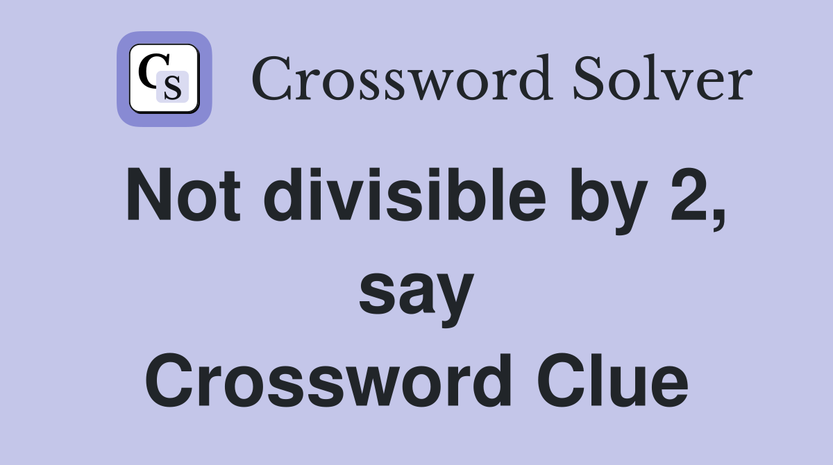 Not divisible by 2, say Crossword Clue