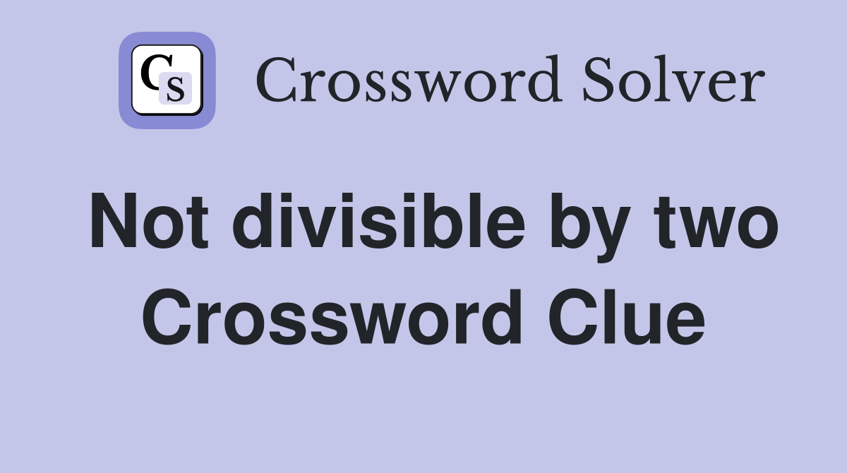 Not divisible by two Crossword Clue