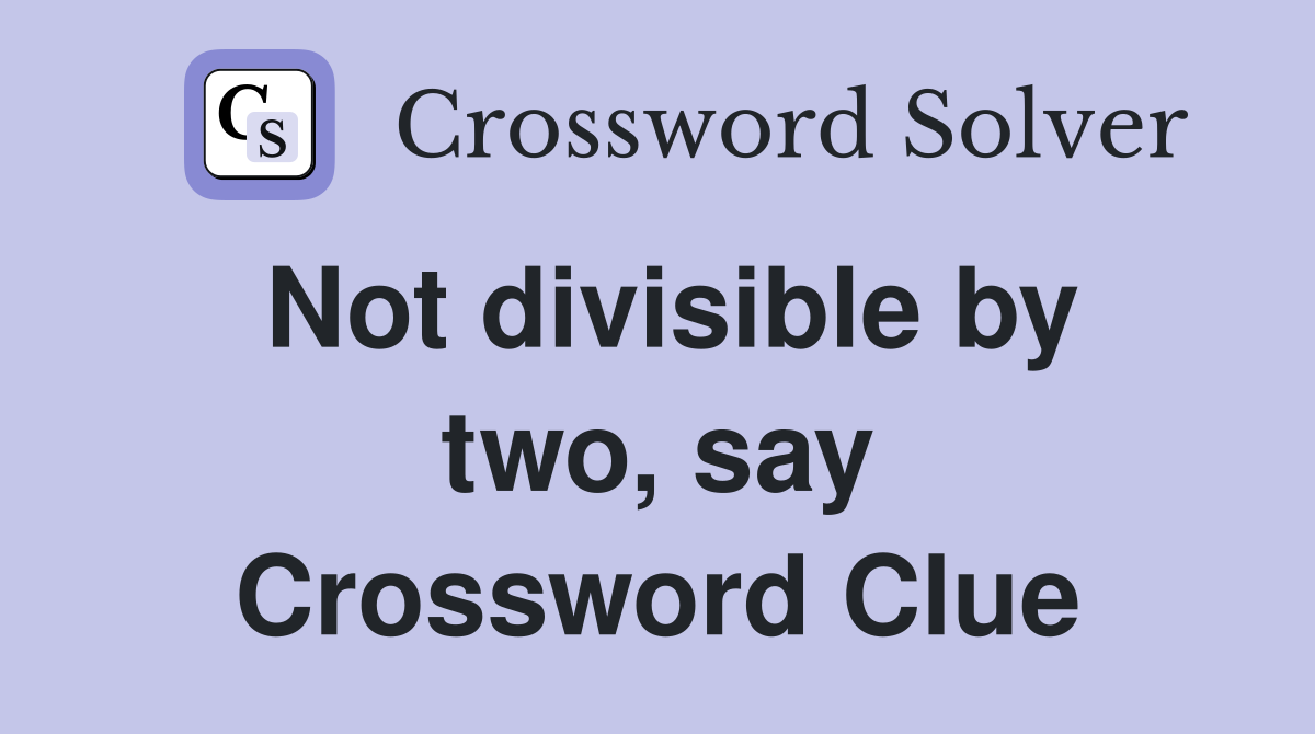 Not divisible by two, say Crossword Clue