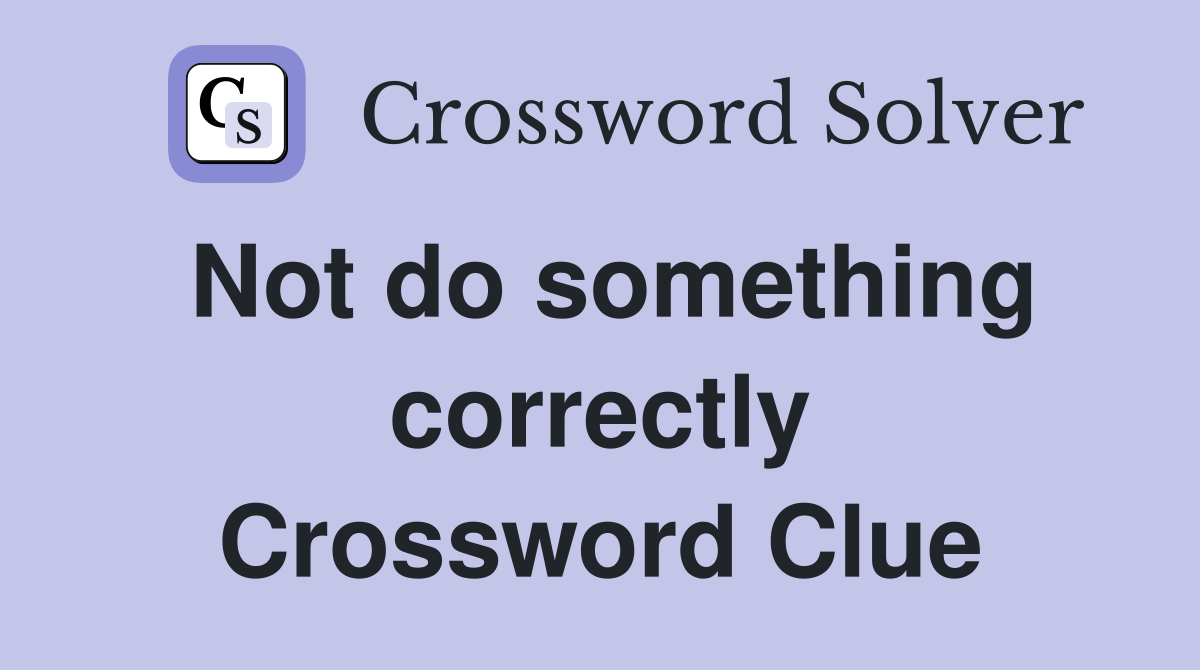 Not do something correctly Crossword Clue