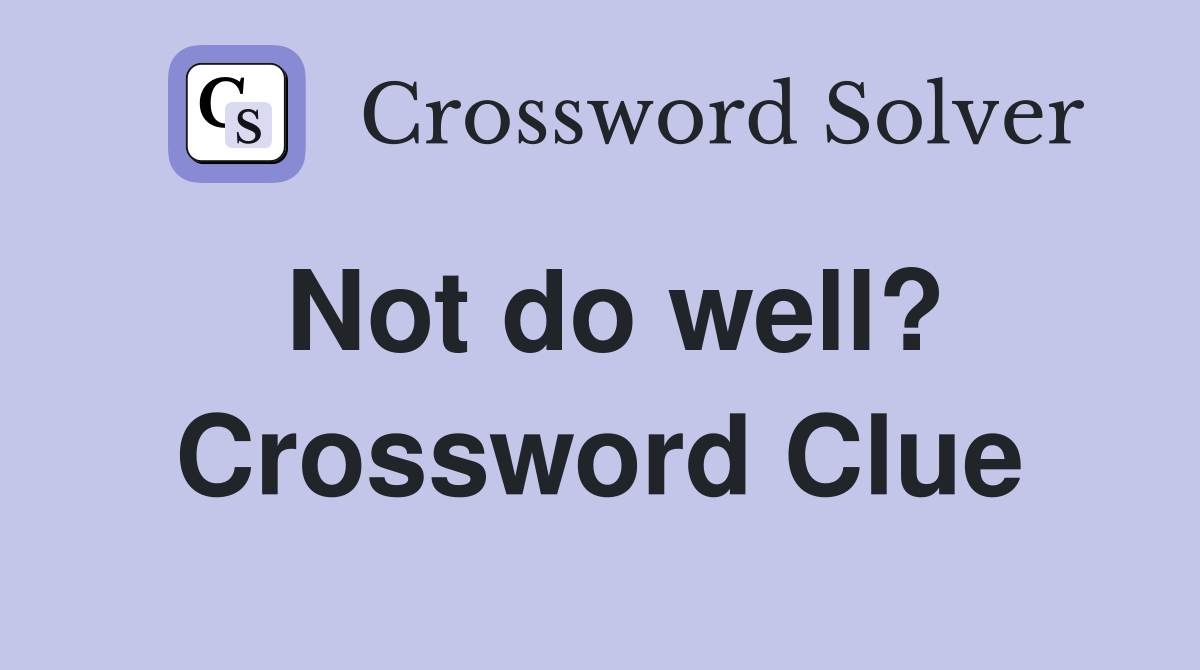 Not do well? Crossword Clue