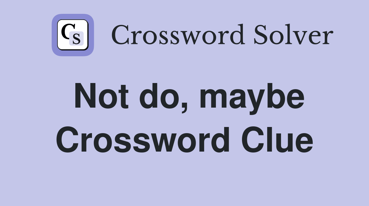 Not do, maybe Crossword Clue