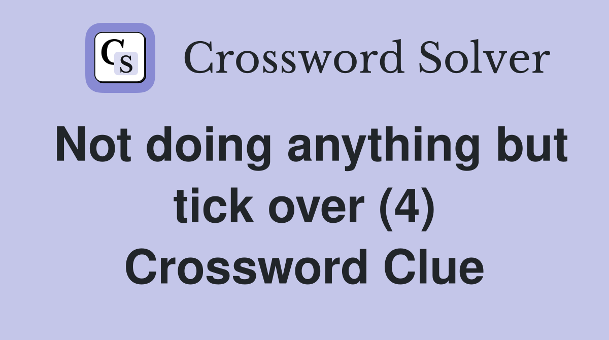 Not doing anything but tick over (4) Crossword Clue
