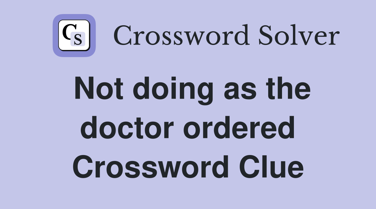 Not doing as the doctor ordered Crossword Clue