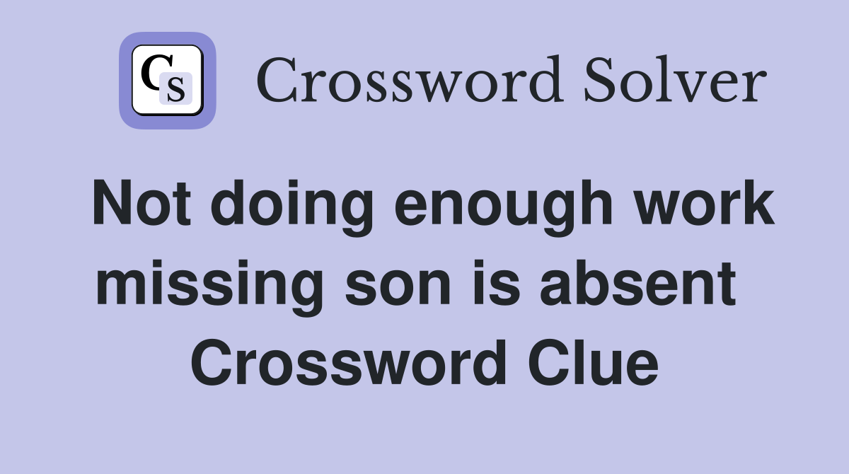 Not doing enough work missing son is absent  Crossword Clue