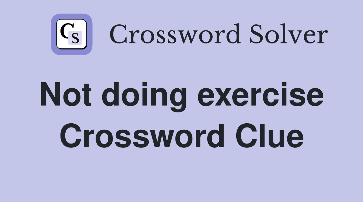Not doing exercise  Crossword Clue