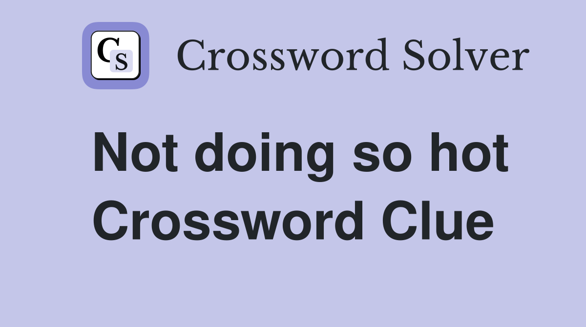 Not doing so hot Crossword Clue