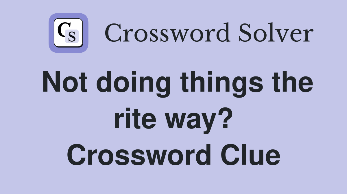 Not doing things the rite way? Crossword Clue