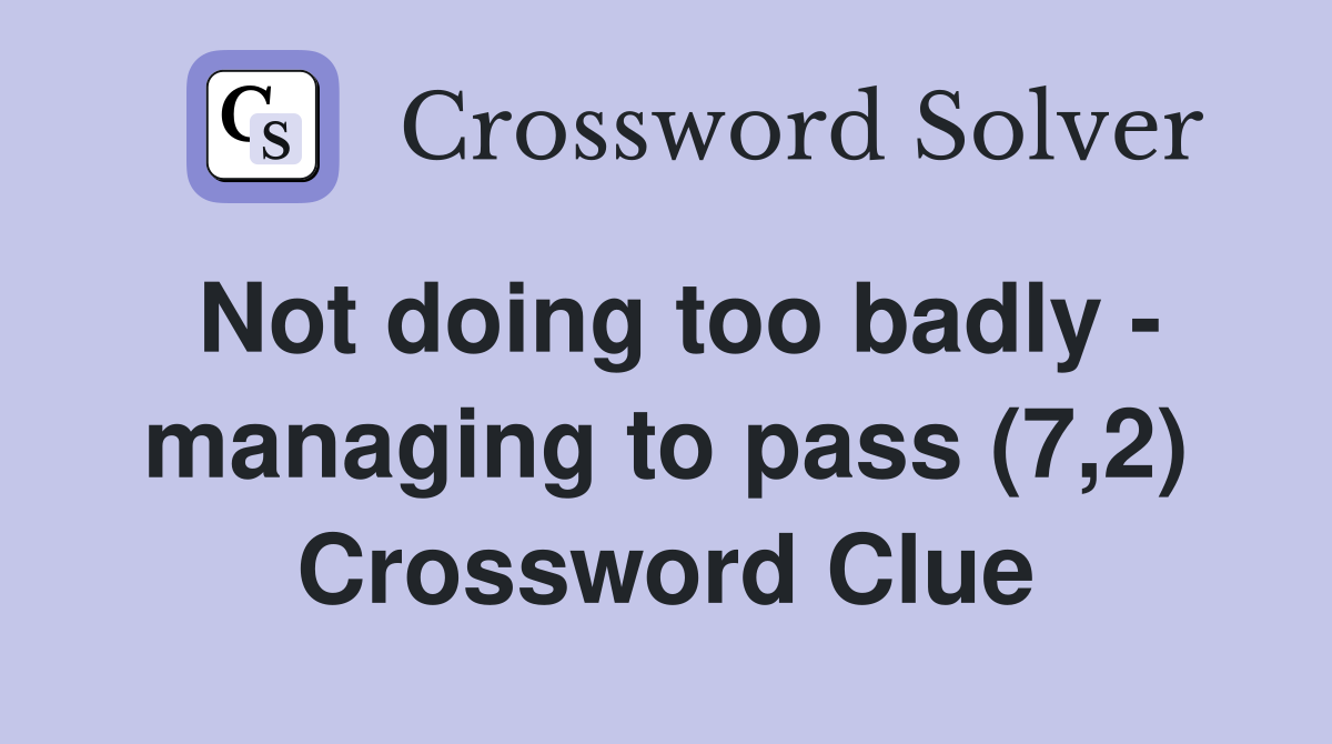 Not doing too badly - managing to pass (7,2) Crossword Clue
