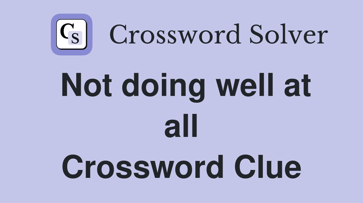 Not doing well at all Crossword Clue
