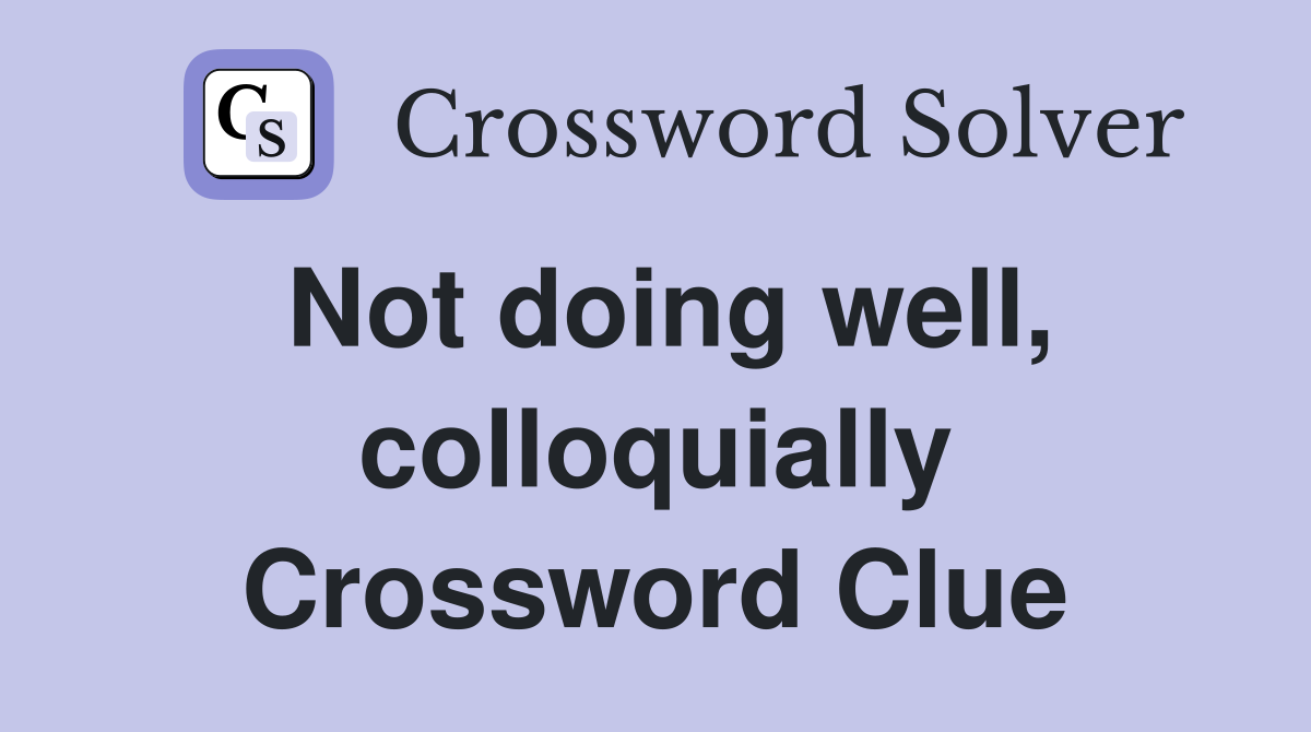 Not doing well, colloquially Crossword Clue
