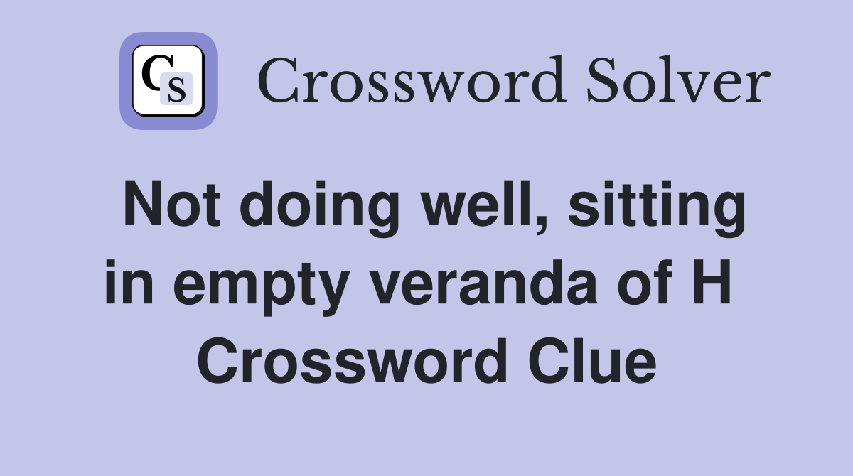 Not doing well, sitting in empty veranda of H  Crossword Clue