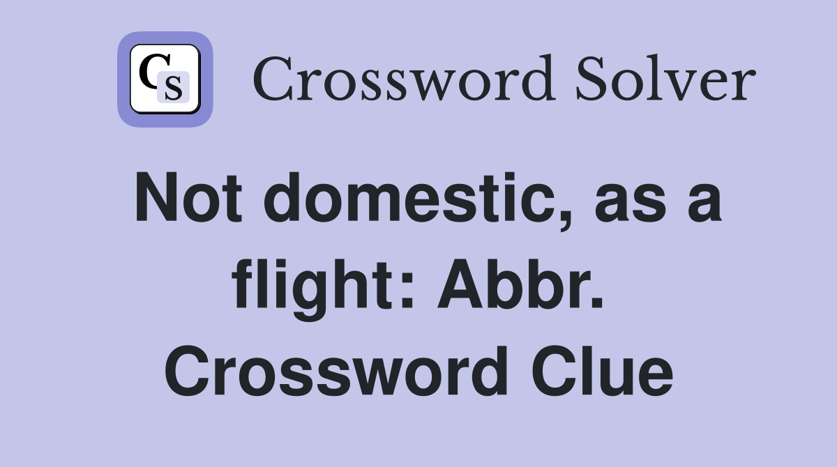 Not domestic, as a flight: Abbr. Crossword Clue