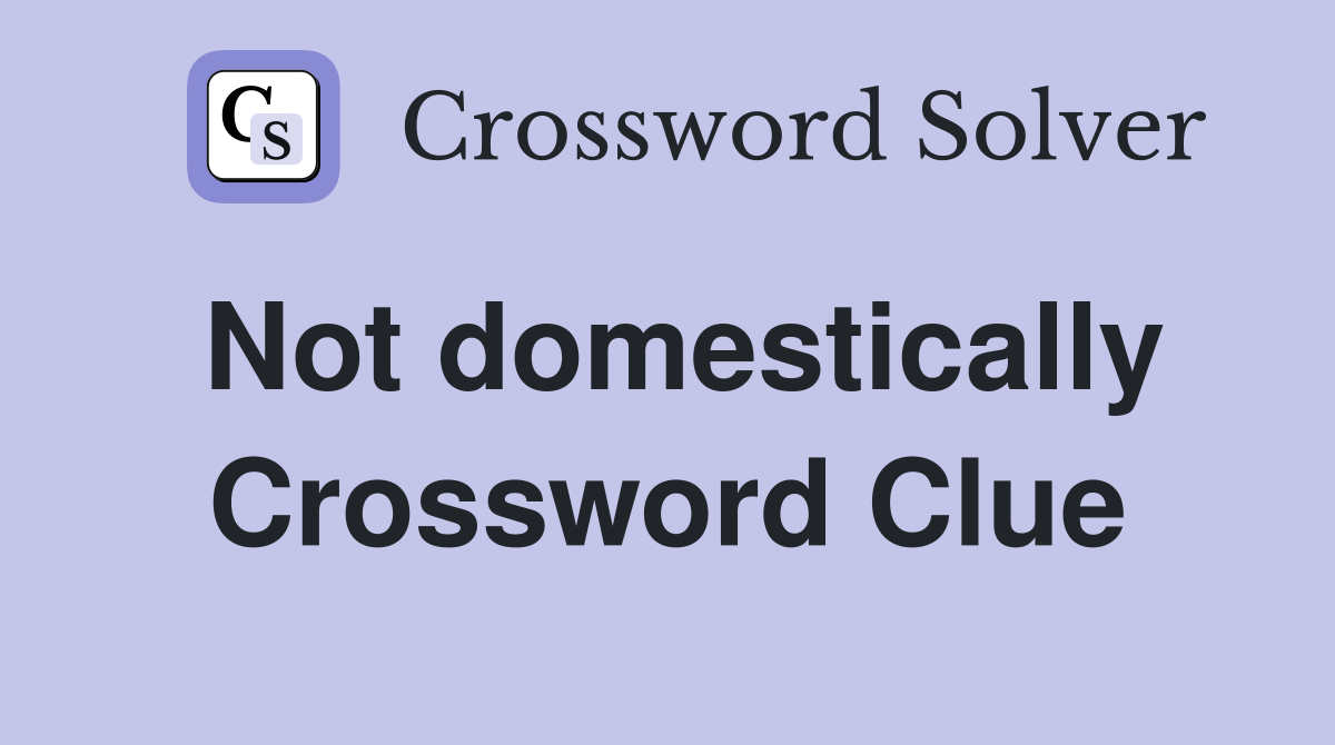 Not domestically Crossword Clue