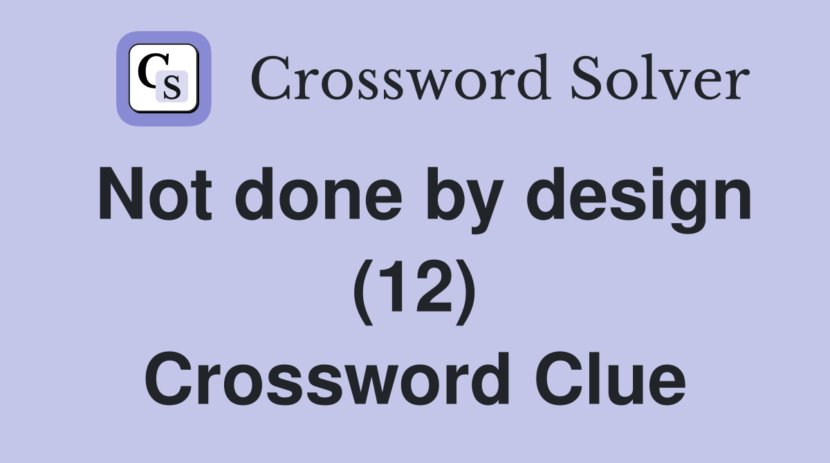 Not done by design (12) Crossword Clue