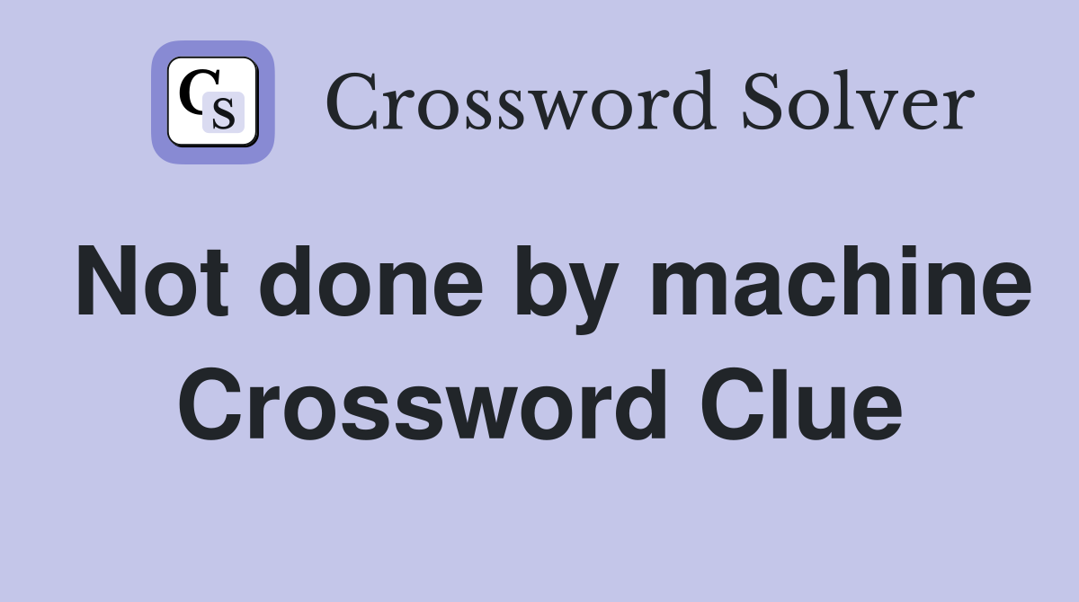 Not done by machine Crossword Clue