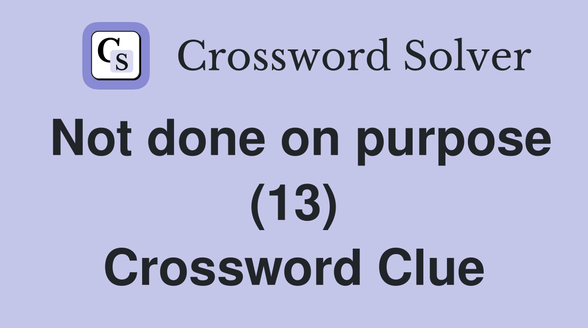 Not done on purpose (13) Crossword Clue