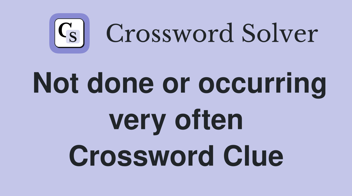 Not done or occurring very often Crossword Clue