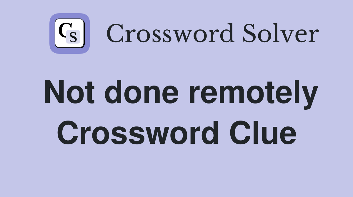 Not done remotely Crossword Clue