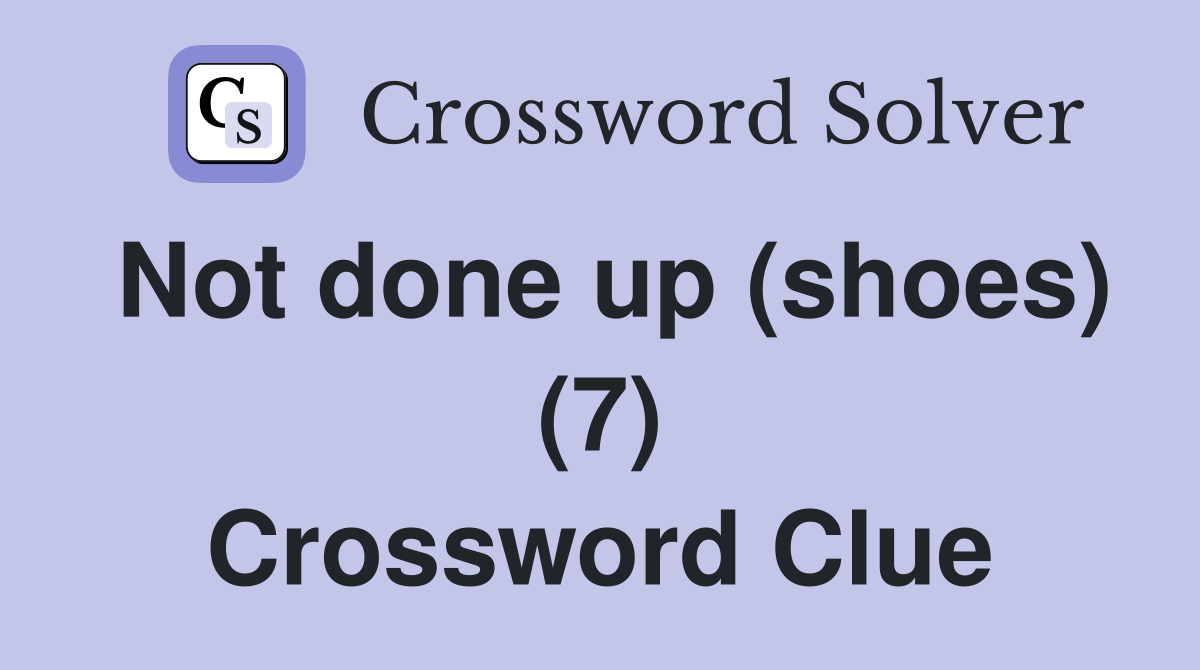 Not done up (shoes) (7) Crossword Clue