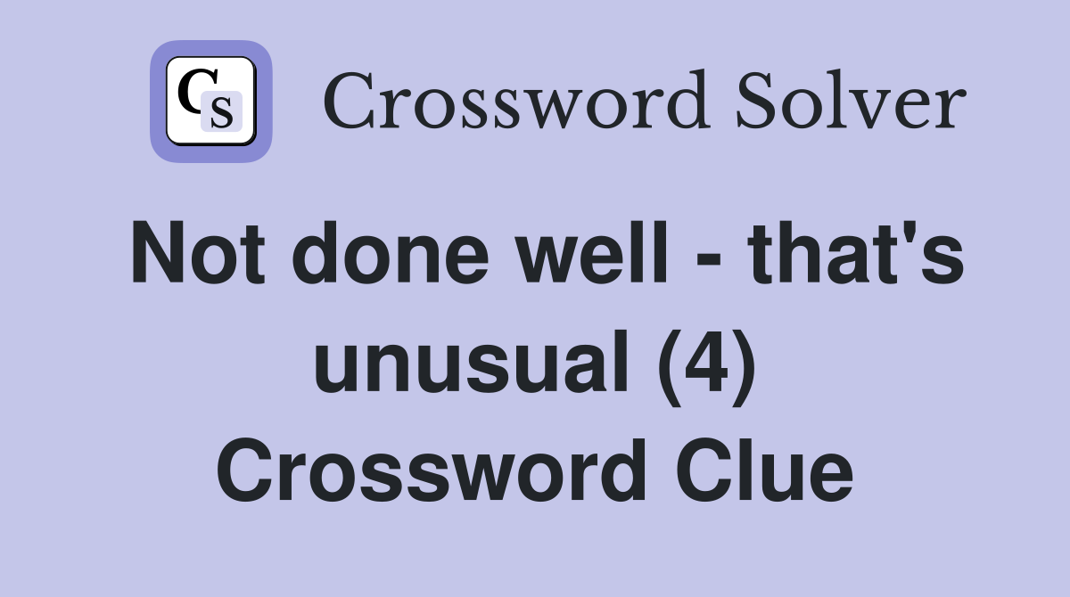 Not done well - that's unusual (4) Crossword Clue