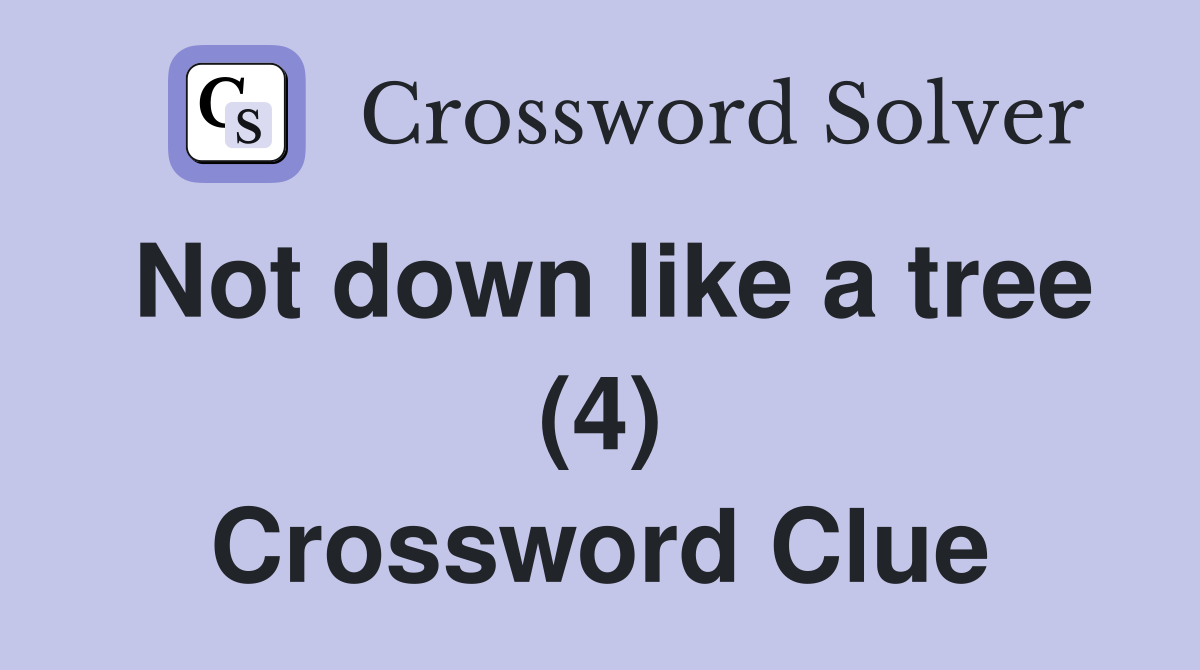 Not down like a tree (4) Crossword Clue