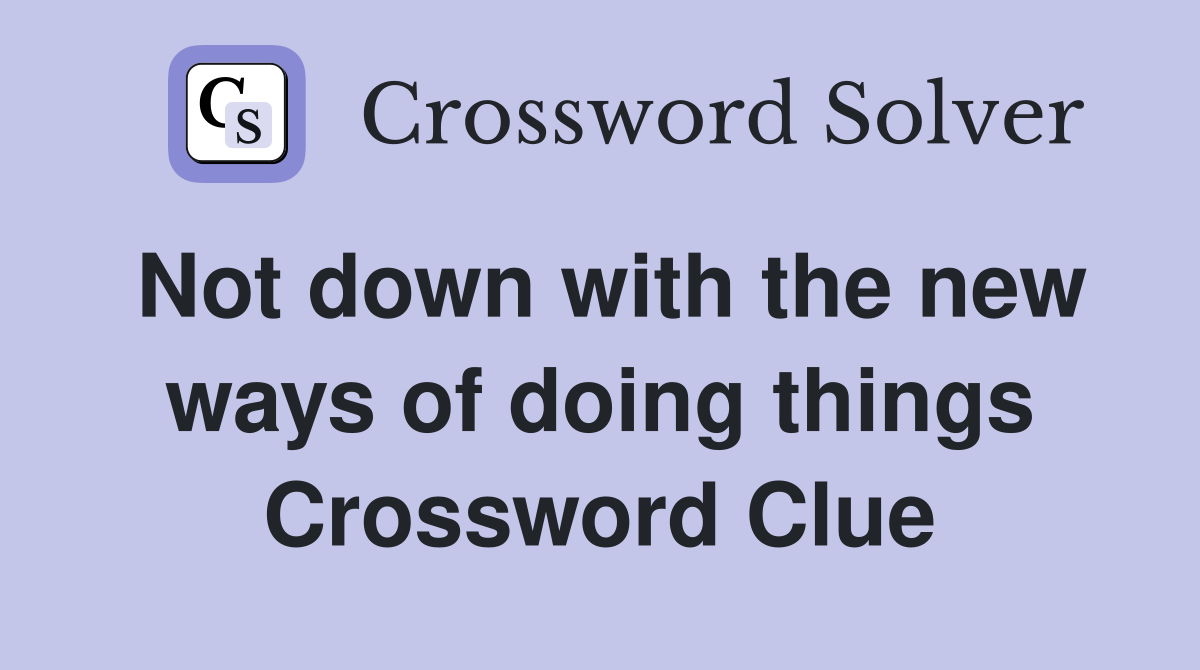 Not down with the new ways of doing things Crossword Clue