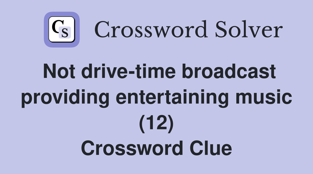 Not drive-time broadcast providing entertaining music (12) Crossword Clue