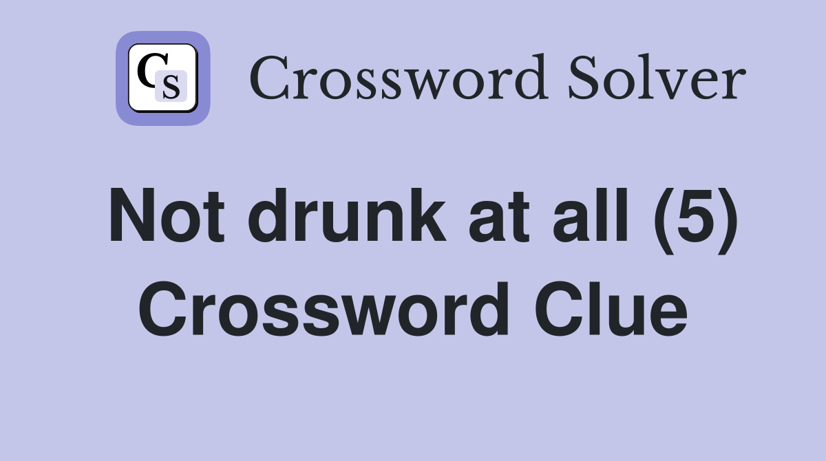 Not drunk at all (5) Crossword Clue