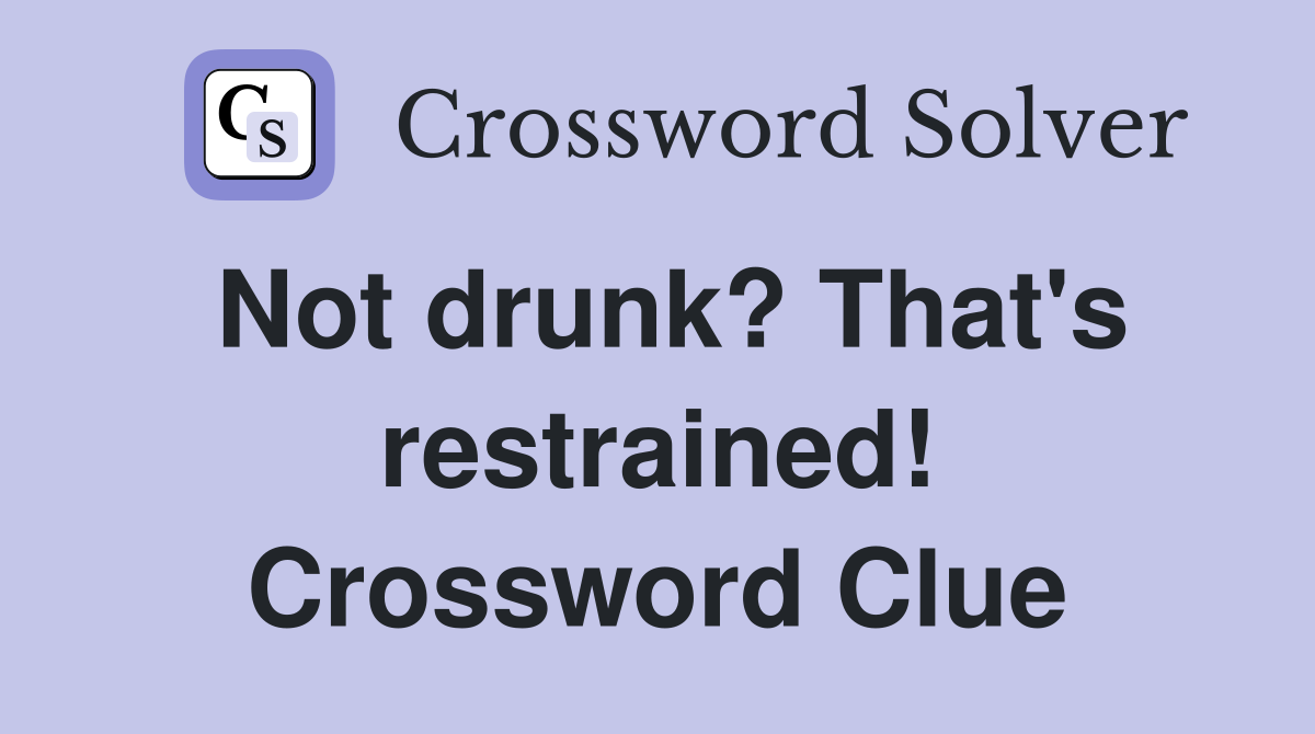 Not drunk? That's restrained! Crossword Clue