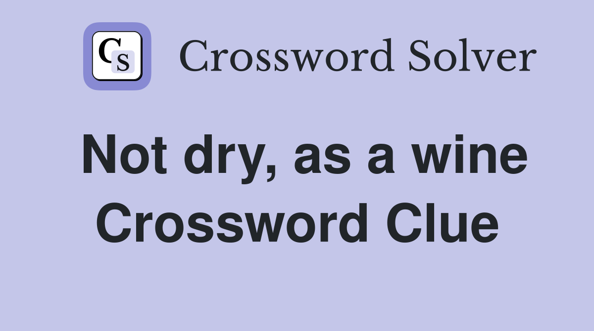Not dry, as a wine Crossword Clue