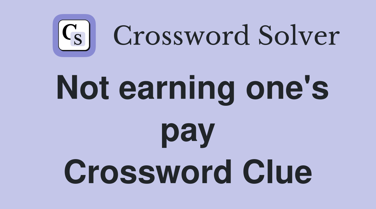 Not earning one's pay Crossword Clue