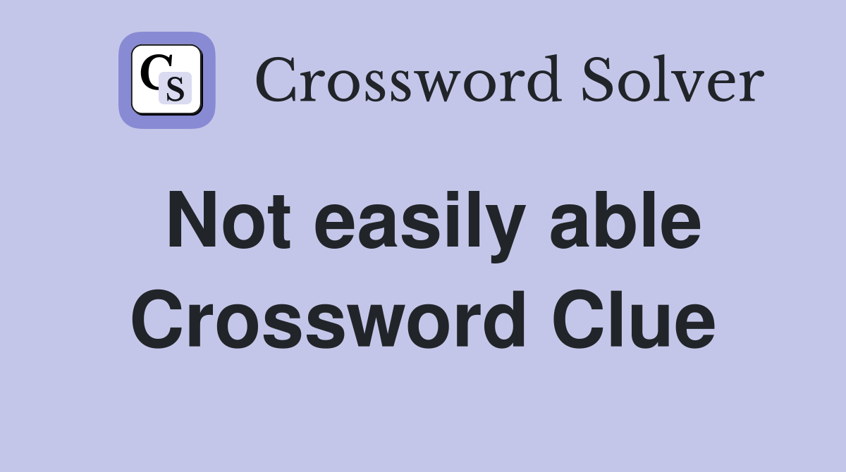 Not easily able Crossword Clue